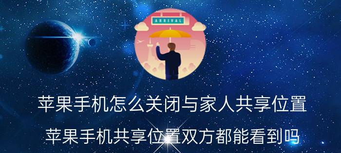 苹果手机怎么关闭与家人共享位置 苹果手机共享位置双方都能看到吗？